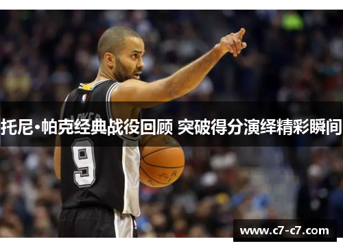 托尼·帕克经典战役回顾 突破得分演绎精彩瞬间