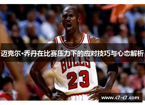 迈克尔·乔丹在比赛压力下的应对技巧与心态解析 迈克尔·乔丹在比赛压力下的应对技巧与心态解析