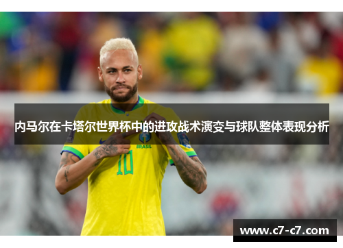 内马尔在卡塔尔世界杯中的进攻战术演变与球队整体表现分析 内马尔在卡塔尔世界杯中的进攻战术演变与球队整体表现分析