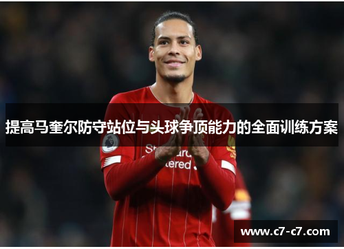 提高马奎尔防守站位与头球争顶能力的全面训练方案 提高马奎尔防守站位与头球争顶能力的全面训练方案