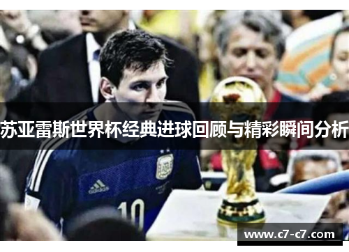 苏亚雷斯世界杯经典进球回顾与精彩瞬间分析 苏亚雷斯世界杯经典进球回顾与精彩瞬间分析