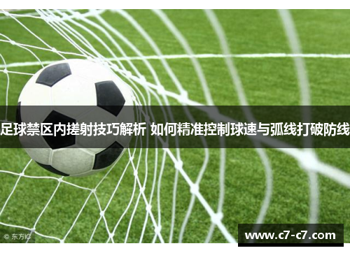足球禁区内搓射技巧解析 如何精准控制球速与弧线打破防线