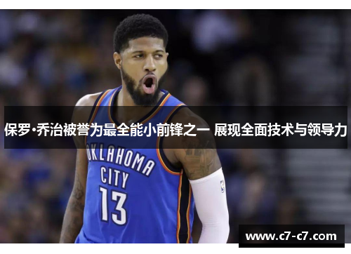 保罗·乔治被誉为最全能小前锋之一 展现全面技术与领导力