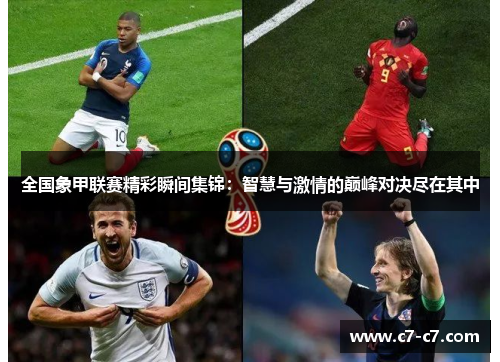 全国象甲联赛精彩瞬间集锦：智慧与激情的巅峰对决尽在其中