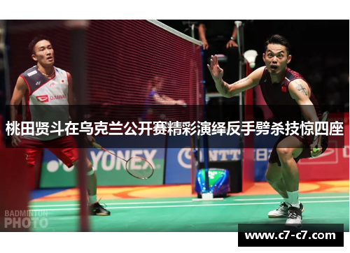 桃田贤斗在乌克兰公开赛精彩演绎反手劈杀技惊四座