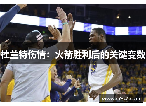 杜兰特伤情：火箭胜利后的关键变数