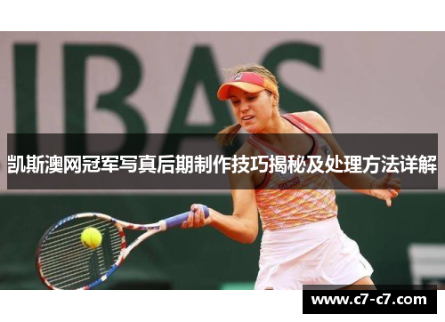 凯斯澳网冠军写真后期制作技巧揭秘及处理方法详解