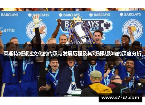 莱斯特城球迷文化的传承与发展历程及其对球队影响的深度分析
