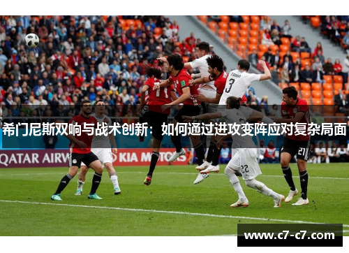 希门尼斯双响与战术创新：如何通过进攻变阵应对复杂局面