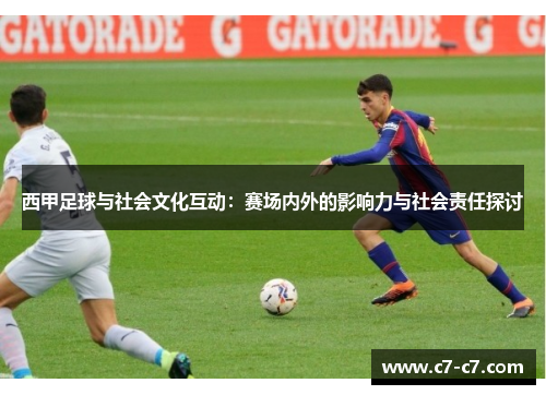 西甲足球与社会文化互动:赛场内外的影响力与社会责任探讨 西甲足球与社会文化互动:赛场内外的影响力与社会责任探讨