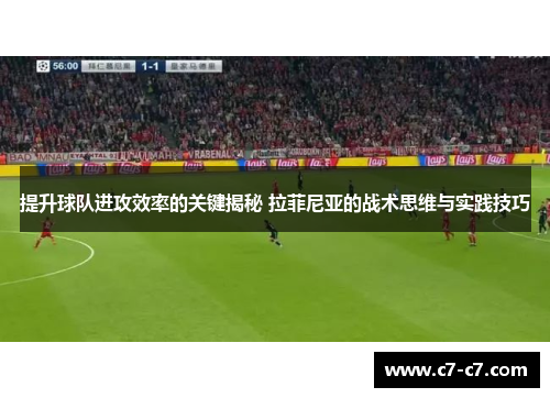 提升球队进攻效率的关键揭秘 拉菲尼亚的战术思维与实践技巧