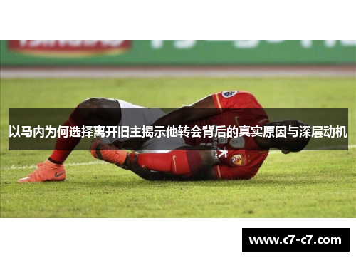 以马内为何选择离开旧主揭示他转会背后的真实原因与深层动机