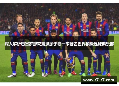 深入解析巴塞罗那究竟隶属于哪一家著名世界顶级足球俱乐部